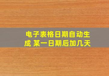 电子表格日期自动生成 某一日期后加几天